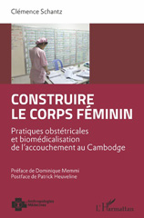 E-book, Construire le corps féminin : pratiques obstétricales et biomédicalisation de l'accouchement au Cambodge, Schantz, Clémence, L'Harmattan