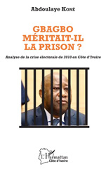 E-book, Gbagbo méritait-il la prison ? : Analyse de la crise électorale de 2010 en Côte d'Ivoire, Editions L'Harmattan