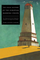 E-book, The Legal History of the European Banking Union : How European Law Led to the Supranational Integration of the Single Financial Market, Hart Publishing