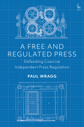 E-book, A Free and Regulated Press : Defending Coercive Independent Press Regulation, Hart Publishing