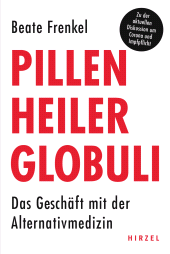 eBook, Pillen, Heiler, Globuli : Das Geschäft mit der Alternativmedizin, S. Hirzel Verlag GmbH