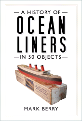 eBook, A History of Ocean Liners in 50 Objects, The History Press