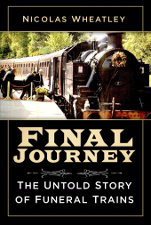 eBook, Final Journey : The Untold Story of Funeral Trains, The History Press