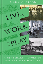 E-book, Live, Work and Play : A Centenary History of Welwyn Garden City, The History Press