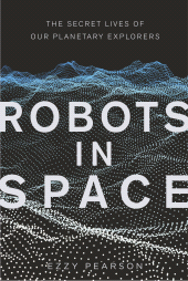 E-book, Robots in Space : The Secret Lives of Our Planetary Explorers, The History Press