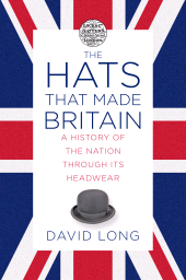 eBook, The Hats that Made Britain : A History of the Nation Through its Headwear, The History Press