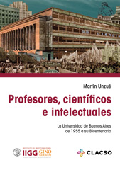 E-book, Profesores, científicos e intelectuales : la Universidad de Buenos Aires de 1955 a su Bicentenario, Unzué, Martín, Instituto de Investigaciones Gino Germani