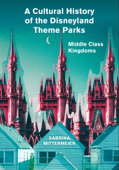 E-book, A Cultural History of the Disneyland Theme Parks : Middle Class Kingdoms, Intellect