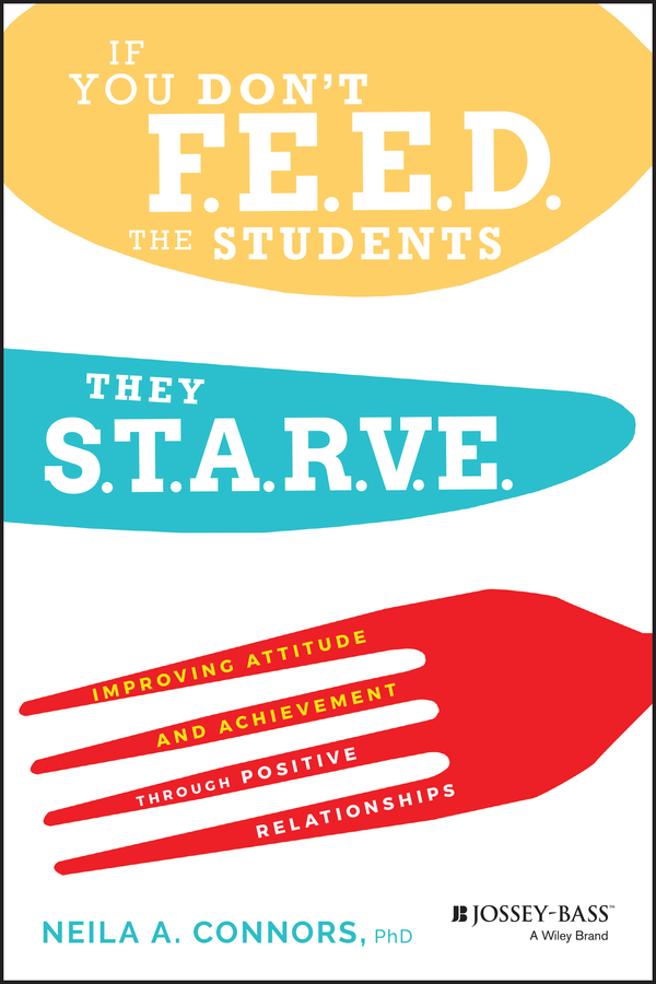 eBook, If You Don't Feed the Students, They Starve : Improving Attitude and Achievement through Positive Relationships, Jossey-Bass
