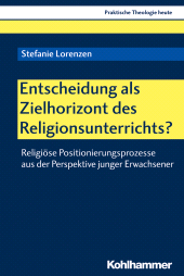 E-book, Entscheidung als Zielhorizont des Religionsunterrichts? : Religiöse Positionierungsprozesse aus der Perspektive junger Erwachsener, Kohlhammer Verlag