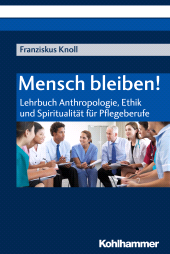E-book, Mensch bleiben! : Lehrbuch Anthropologie, Ethik und Spiritualität für Pflegeberufe, Kohlhammer Verlag