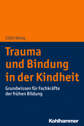E-book, Trauma und Bindung in der Kindheit : Grundwissen für Fachkräfte der frühen Bildung, Kohlhammer Verlag
