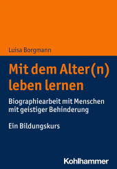 E-book, Mit dem Alter(n) leben lernen : Biographiearbeit mit Menschen mit geistiger Behinderung. Ein Bildungskurs, Kohlhammer Verlag