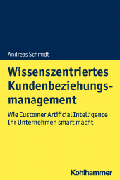 eBook, Wissenszentriertes Kundenbeziehungsmanagement : Wie Customer Artificial Intelligence Ihr Unternehmen smart macht, Kohlhammer Verlag