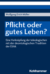 eBook, Pflicht oder gutes Leben? : Eine Verknüpfung der teleologischen mit der deontologischen Tradition der Ethik, Kohlhammer Verlag