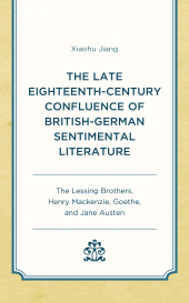 eBook, The Late Eighteenth-Century Confluence of British-German Sentimental Literature : The Lessing Brothers, Henry Mackenzie, Goethe, and Jane Austen, Lexington Books