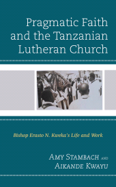 E-book, Pragmatic Faith and the Tanzanian Lutheran Church : Bishop Erasto N. Kweka's Life and Work, Lexington Books