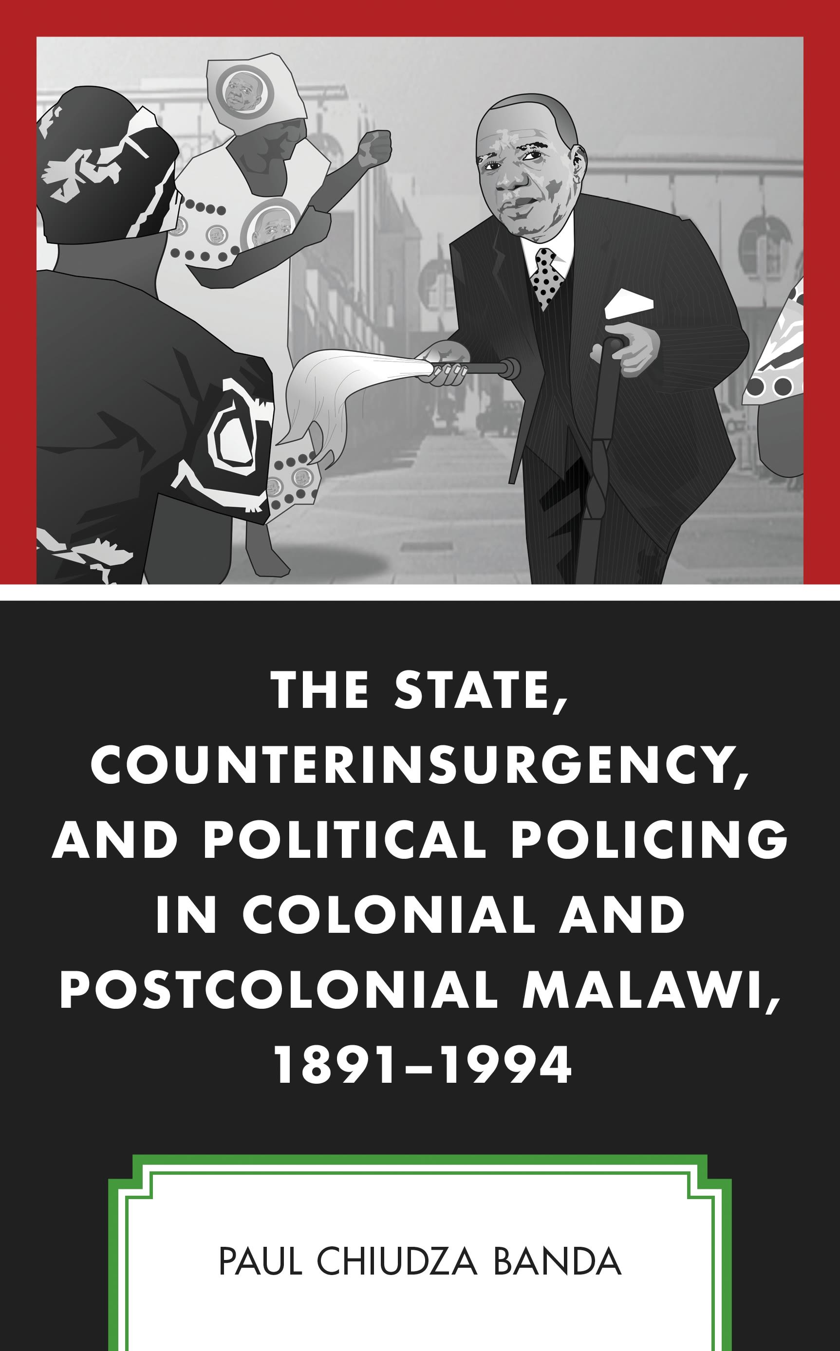 E-book, The State, Counterinsurgency, and Political Policing in Colonial and Postcolonial Malawi, 1891-1994, Lexington Books