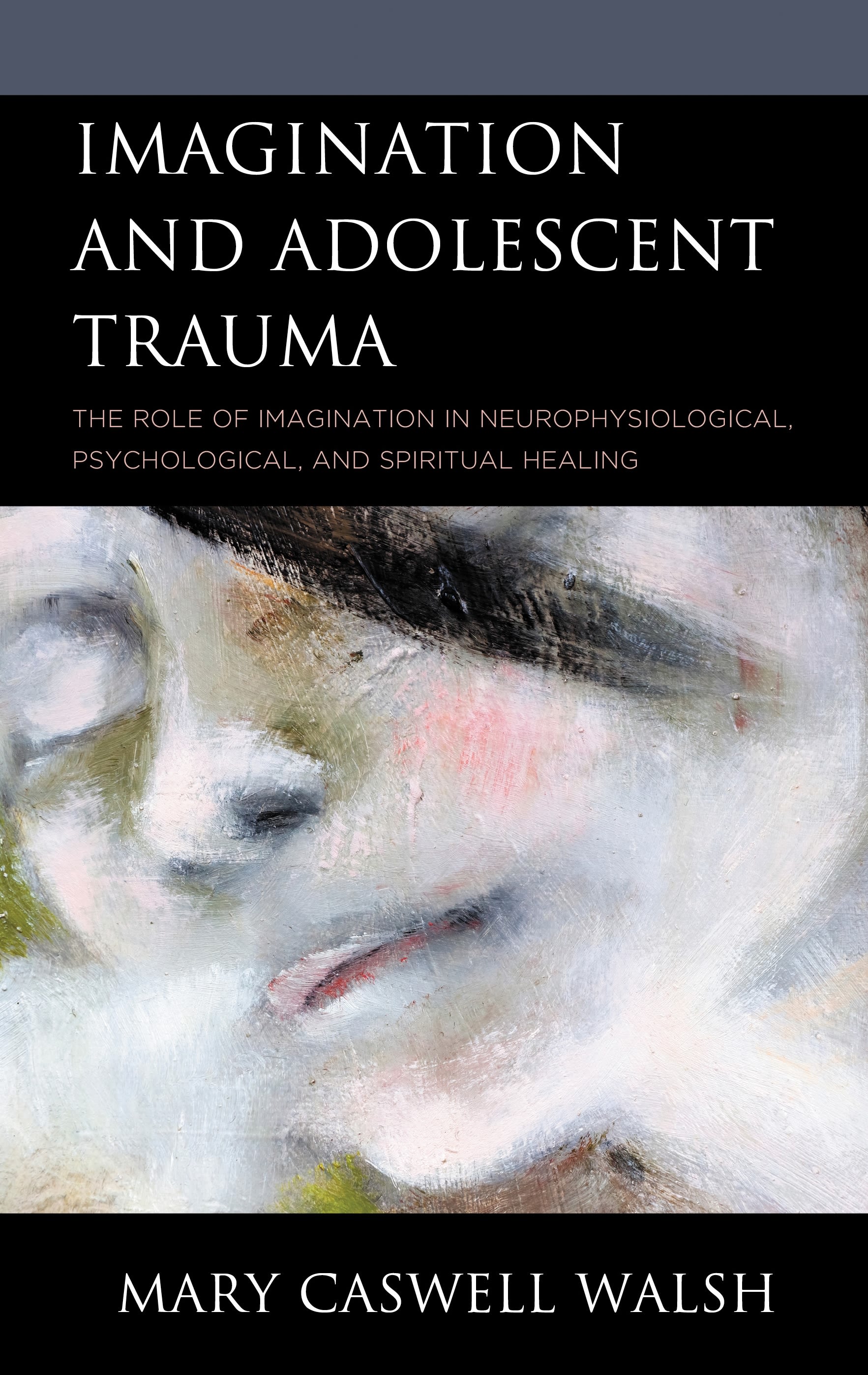 E-book, Imagination and Adolescent Trauma : The Role of Imagination in Neurophysiological, Psychological, and Spiritual Healing, Lexington Books