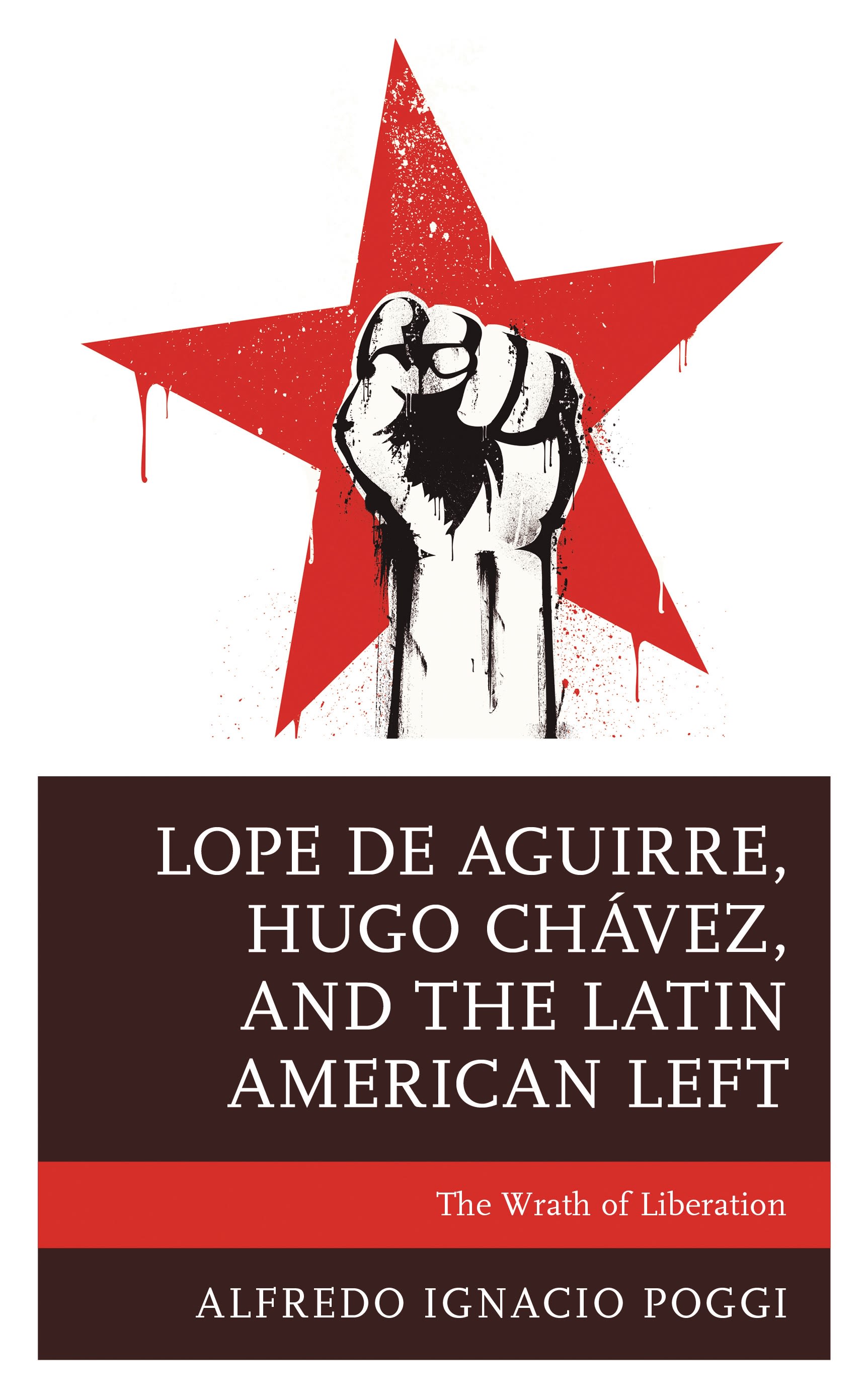 eBook, Lope de Aguirre, Hugo Chávez, and the Latin American Left : The Wrath of Liberation, Lexington Books