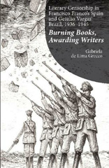 E-book, Literary Censorship in Francisco Franco's Spain and Getulio Vargas' Brazil, 1936-1945 : Burning Books, Awarding Writers, Liverpool University Press