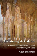 E-book, Reclaiming al-Andalus : Orientalist Scholarship and Spanish Nationalism, 1875-1919, Liverpool University Press