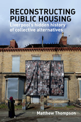 E-book, Reconstructing public housing : Liverpool's hidden history of collective alternatives, Thompson, Matthew, Liverpool University Press