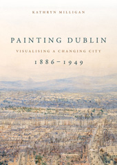 E-book, Painting Dublin, 1886-1949 : Visualising a changing city, Manchester University Press