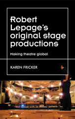 E-book, Robert Lepage's original stage productions : Making theatre global, Manchester University Press