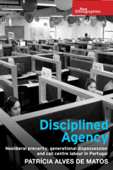 E-book, Disciplined agency : Neoliberal precarity, generational dispossession and call centre labour in Portugal, Manchester University Press