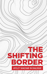 E-book, Shifting border: Legal cartographies of migration and mobility : Ayelet Shachar in dialogue, Manchester University Press