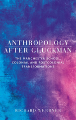 E-book, Anthropology after Gluckman : The Manchester School, colonial and postcolonial transformations, Manchester University Press