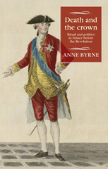 E-book, Death and the crown : Ritual and politics in France before the Revolution, Byrne, Anne, Manchester University Press