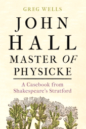 eBook, John Hall, Master of Physicke : A casebook from Shakespeare's Stratford, Manchester University Press