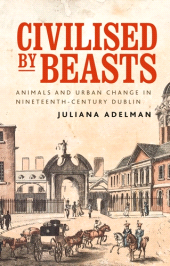 E-book, Civilised by beasts : Animals and urban change in nineteenth-century Dublin, Manchester University Press