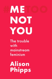 E-book, Me, not you : The trouble with mainstream feminism, Manchester University Press