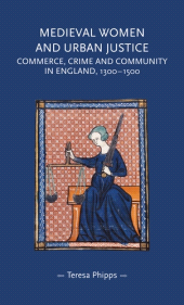 eBook, Medieval women and urban justice : Commerce, crime and community in England, 1300-1500, Manchester University Press