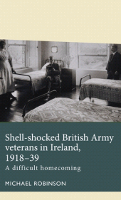 eBook, Shell-shocked British Army veterans in Ireland, 1918-39 : A difficult homecoming, Manchester University Press