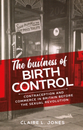 E-book, The business of birth control : Contraception and commerce in Britain before the sexual revolution, Manchester University Press