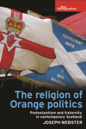 E-book, The religion of Orange politics : Protestantism and fraternity in contemporary Scotland, Manchester University Press