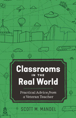 eBook, Classrooms in the Real World : Practical Advice from a Veteran Teacher, Mandel, Scott, Myers Education Press