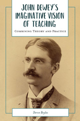 eBook, John Dewey's Imaginative Vision of Teaching : Combining Theory and Practice, Boyles, Deron, Myers Education Press