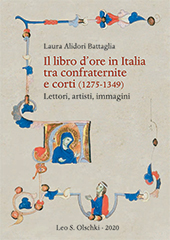 eBook, Il libro d'ore in Italia tra confraternite e corti, 1275-1349 : lettori, artisti, immagini, Alidori Battaglia, Laura, L.S. Olschki