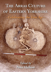 E-book, The Arras Culture of Eastern Yorkshire : Celebrating the Iron Age : Proceedings of "Arras 200 - celebrating the Iron Age" Royal Archaeological Institute Annual Conference, Oxbow Books