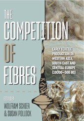 E-book, The Competition of Fibres : Early Textile Production in Western Asia, South-east and Central Europe (10,000-500BCE), Oxbow Books