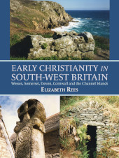 E-book, Early Christianity in South-West Britain : Wessex, Somerset, Devon, Cornwall and the Channel Islands, Oxbow Books