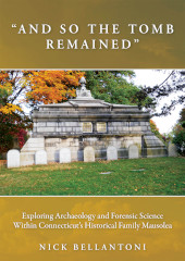 E-book, "And So the Tomb Remained" : Exploring Archaeology and Forensic Science within Connecticut's Historical Family Mausolea, Oxbow Books