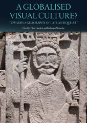 E-book, A Globalised Visual Culture? : Towards a Geography of Late Antique Art, Oxbow Books