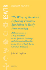 E-book, 'The Wings of the Spirit' : Exploring Feminine Symbolism in Early Pneumatology: A Reassessment of a Key Metaphor in the Spiritual Teachings of the 'Macarian Homilies' in the Light of Early Syriac Christian Tradition, Hopkins, JM., Peeters Publishers