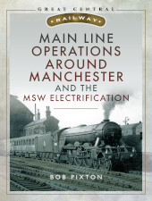 E-book, Main Line Operations Around Manchester and the MSW Electrification, Pen and Sword